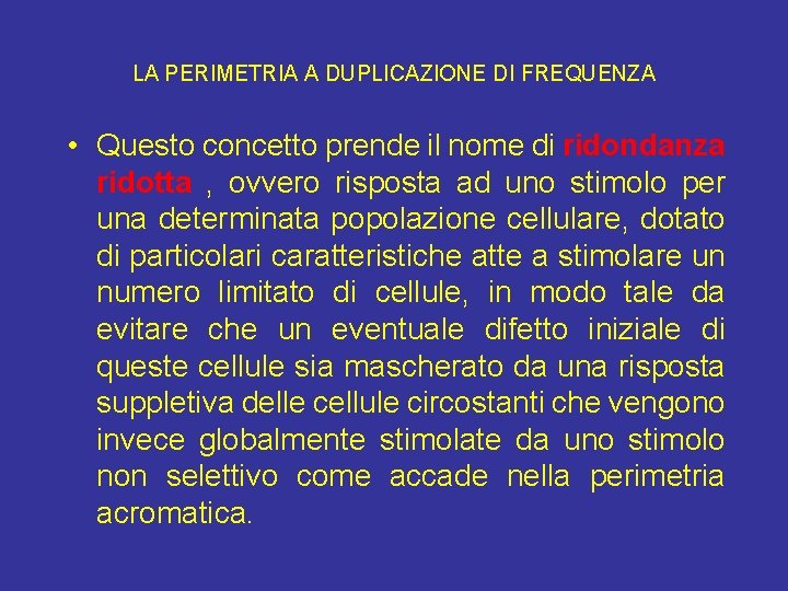 LA PERIMETRIA A DUPLICAZIONE DI FREQUENZA • Questo concetto prende il nome di ridondanza