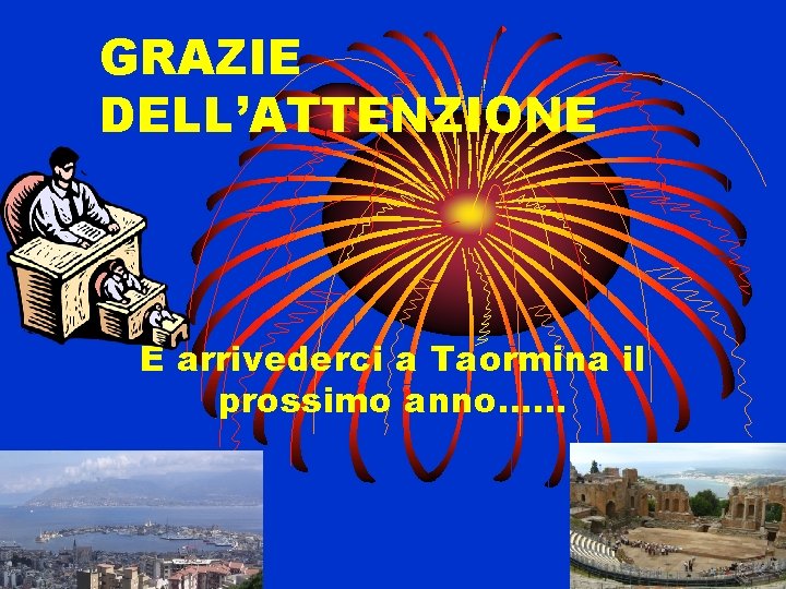 GRAZIE DELL’ATTENZIONE E arrivederci a Taormina il prossimo anno…… 