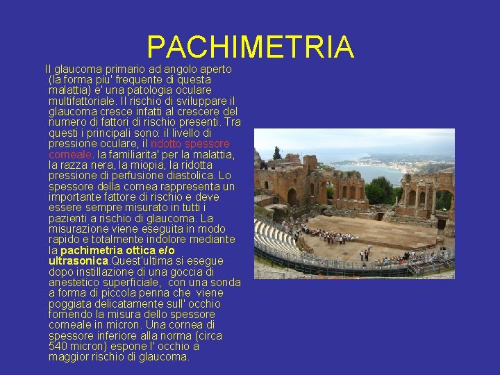 PACHIMETRIA Il glaucoma primario ad angolo aperto (la forma piu' frequente di questa malattia)