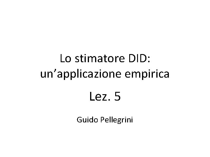 Lo stimatore DID: un’applicazione empirica Lez. 5 Guido Pellegrini 