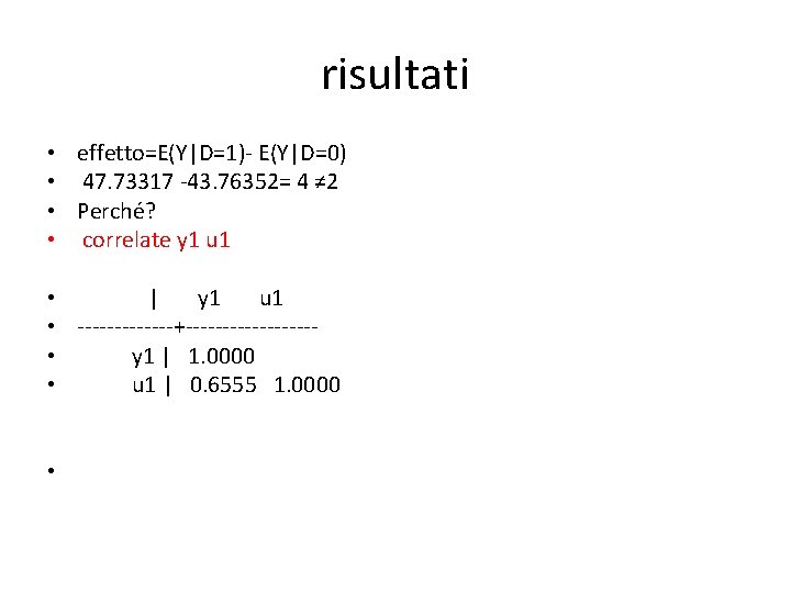 risultati • • effetto=E(Y|D=1)- E(Y|D=0) 47. 73317 -43. 76352= 4 ≠ 2 Perché? correlate