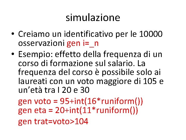 simulazione • Creiamo un identificativo per le 10000 osservazioni gen i=_n • Esempio: effetto