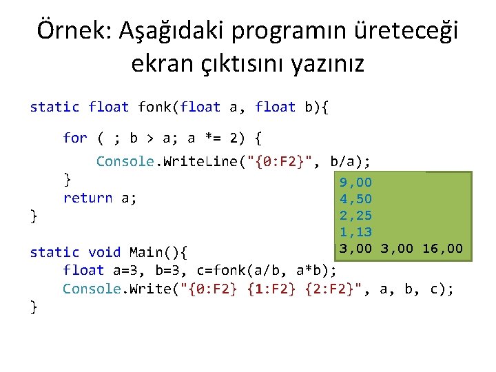 Örnek: Aşağıdaki programın üreteceği ekran çıktısını yazınız static float fonk(float a, float b){ while