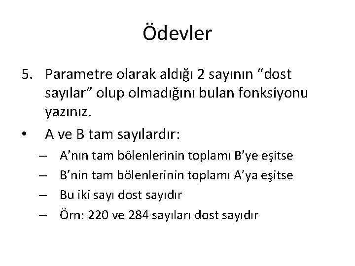 Ödevler 5. Parametre olarak aldığı 2 sayının “dost sayılar” olup olmadığını bulan fonksiyonu yazınız.