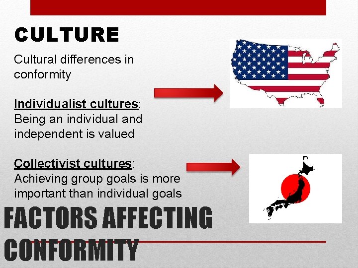 CULTURE Cultural differences in conformity Individualist cultures: Being an individual and independent is valued