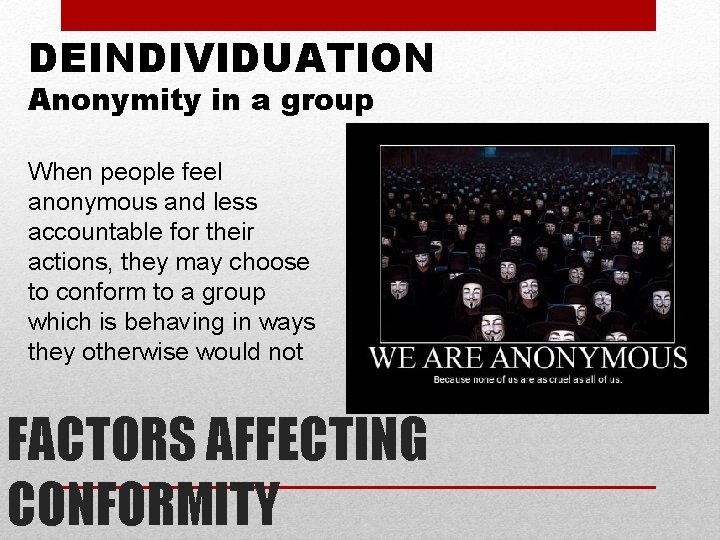 DEINDIVIDUATION Anonymity in a group When people feel anonymous and less accountable for their