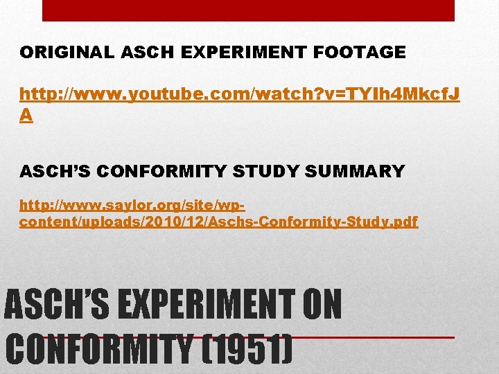 ORIGINAL ASCH EXPERIMENT FOOTAGE http: //www. youtube. com/watch? v=TYIh 4 Mkcf. J A ASCH’S