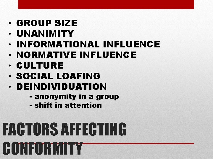  • • GROUP SIZE UNANIMITY INFORMATIONAL INFLUENCE NORMATIVE INFLUENCE CULTURE SOCIAL LOAFING DEINDIVIDUATION