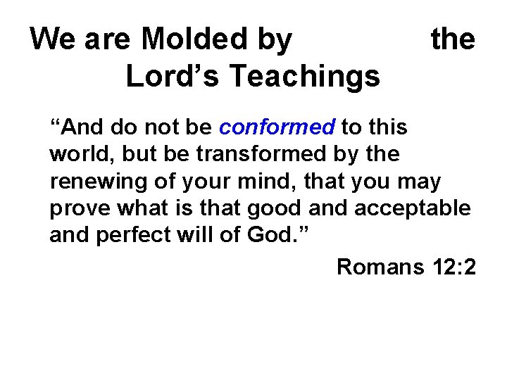 We are Molded by Lord’s Teachings the “And do not be conformed to this