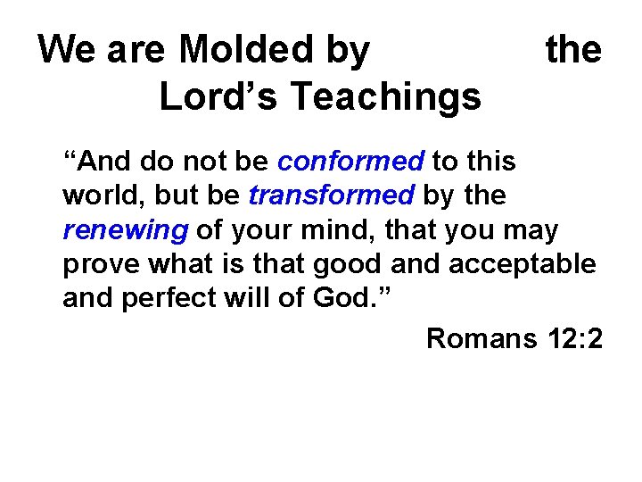 We are Molded by Lord’s Teachings the “And do not be conformed to this