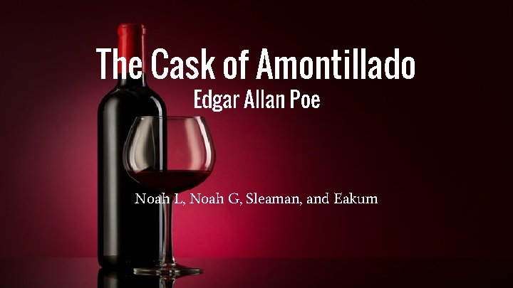 The Cask of Amontillado Edgar Allan Poe Noah L, Noah G, Sleaman, and Eakum