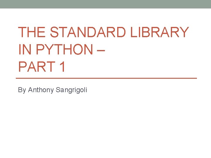 THE STANDARD LIBRARY IN PYTHON – PART 1 By Anthony Sangrigoli 
