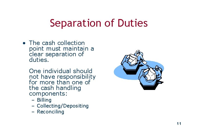 Separation of Duties • The cash collection point must maintain a clear separation of