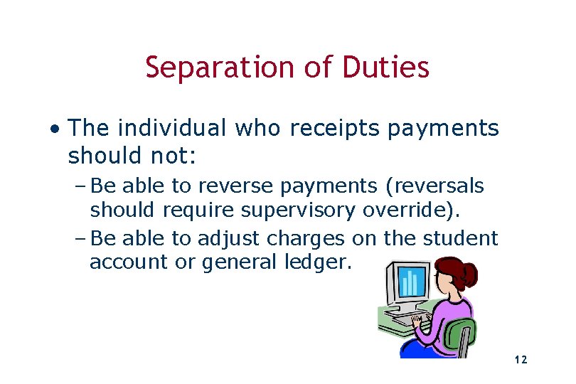 Separation of Duties • The individual who receipts payments should not: – Be able