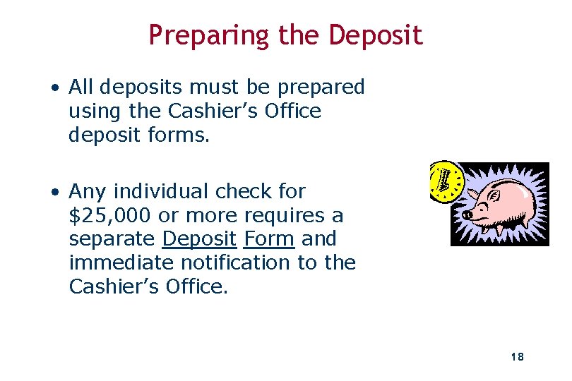 Preparing the Deposit • All deposits must be prepared using the Cashier’s Office deposit