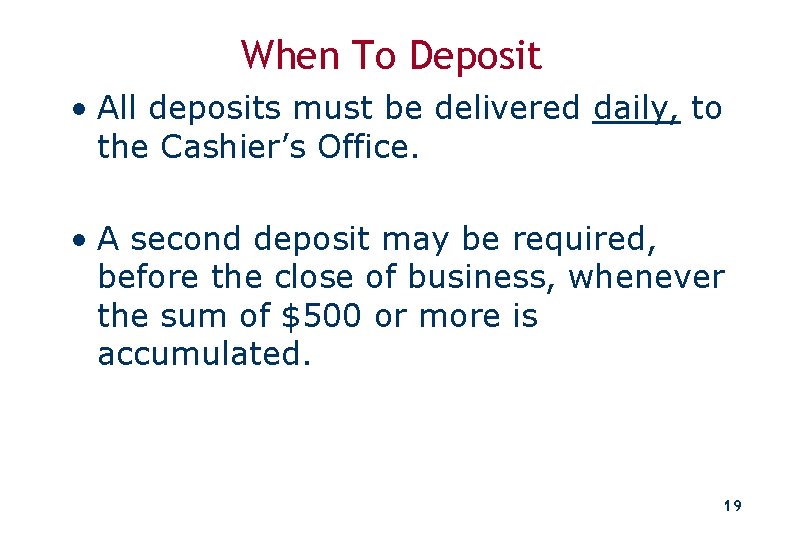 When To Deposit • All deposits must be delivered daily, to the Cashier’s Office.