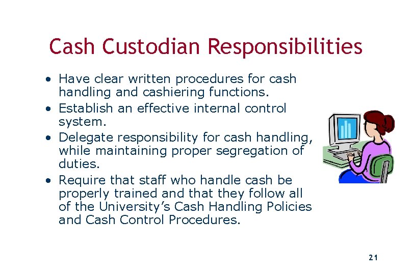 Cash Custodian Responsibilities • Have clear written procedures for cash handling and cashiering functions.