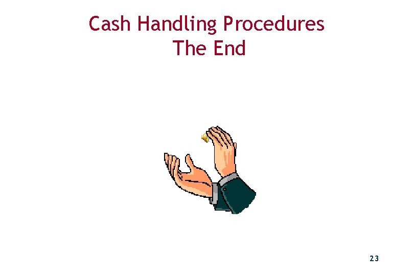 Cash Handling Procedures The End 23 