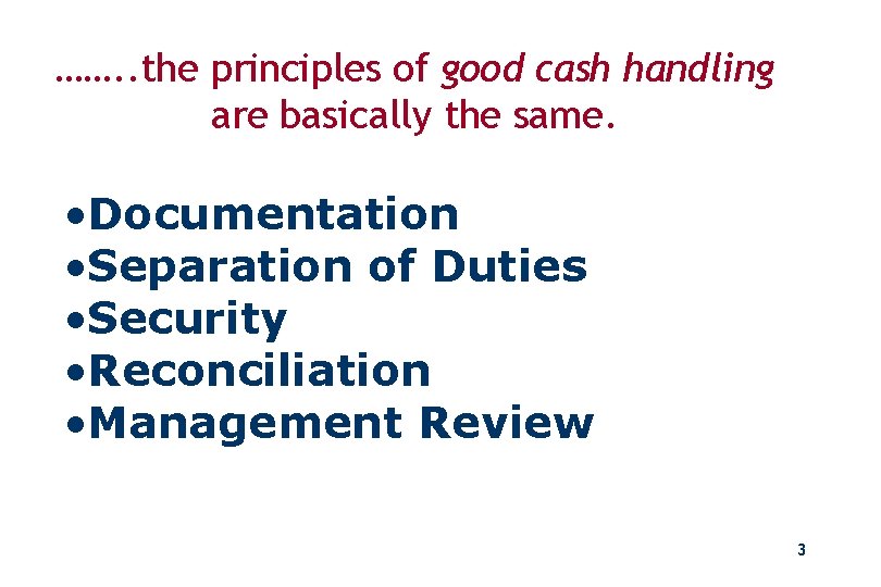 ……. . the principles of good cash handling are basically the same. • Documentation