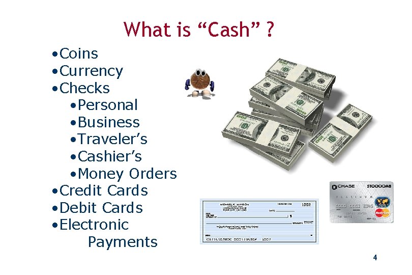 What is “Cash” ? • Coins • Currency • Checks • Personal • Business