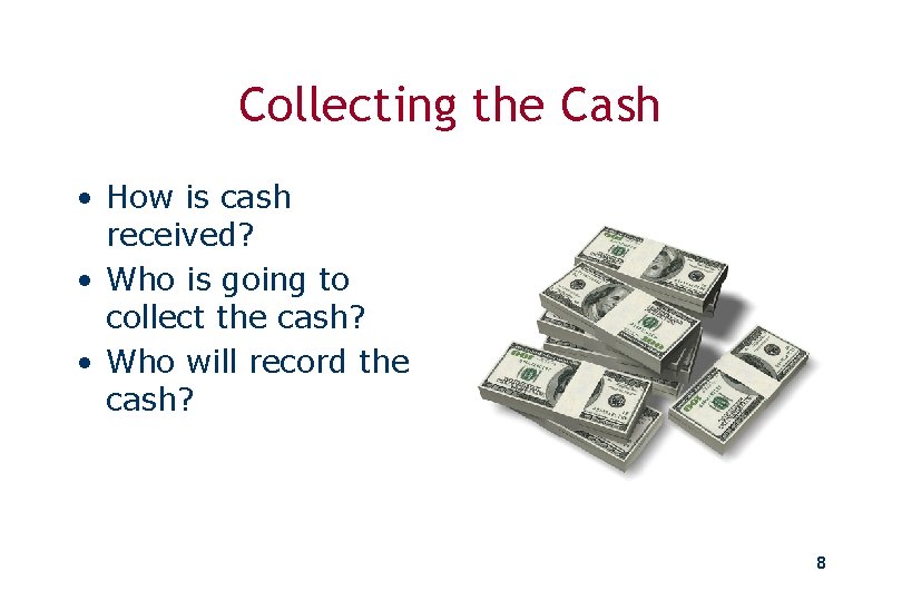 Collecting the Cash • How is cash received? • Who is going to collect