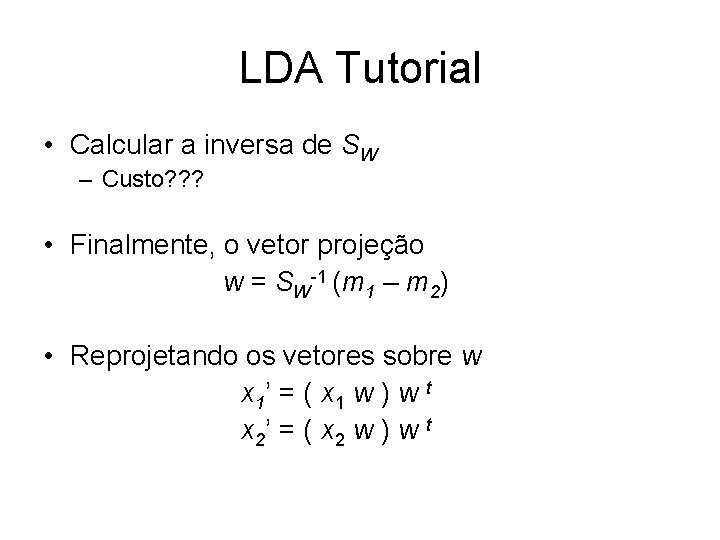 LDA Tutorial • Calcular a inversa de SW – Custo? ? ? • Finalmente,