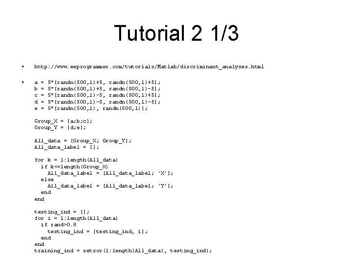 Tutorial 2 1/3 • http: //www. eeprogrammer. com/tutorials/Matlab/discriminant_analyses. html • a = 5*[randn(500, 1)+5,