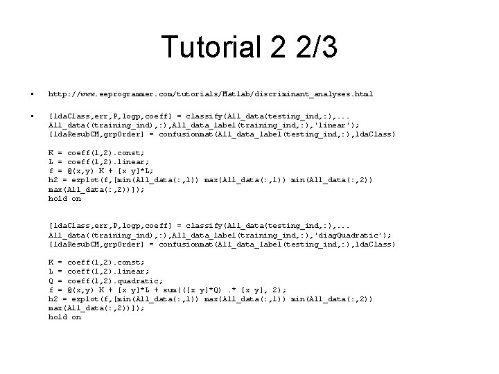 Tutorial 2 2/3 • http: //www. eeprogrammer. com/tutorials/Matlab/discriminant_analyses. html • [lda. Class, err, P,