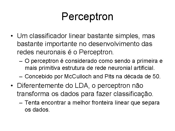 Perceptron • Um classificador linear bastante simples, mas bastante importante no desenvolvimento das redes