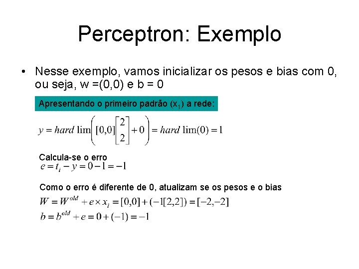 Perceptron: Exemplo • Nesse exemplo, vamos inicializar os pesos e bias com 0, ou