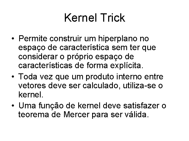 Kernel Trick • Permite construir um hiperplano no espaço de característica sem ter que