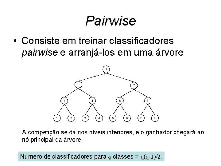 Pairwise • Consiste em treinar classificadores pairwise e arranjá-los em uma árvore A competição