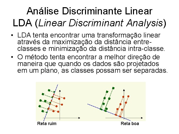 Análise Discriminante Linear LDA (Linear Discriminant Analysis) • LDA tenta encontrar uma transformação linear
