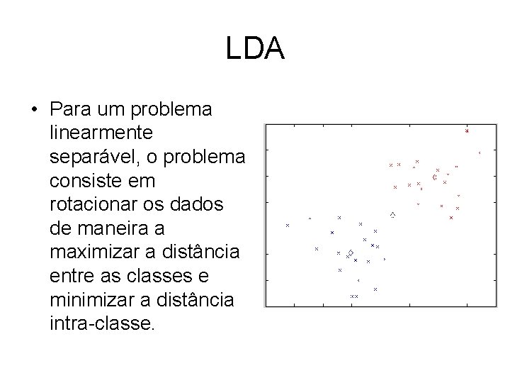 LDA • Para um problema linearmente separável, o problema consiste em rotacionar os dados