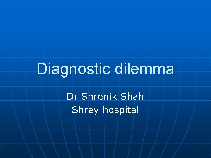 Diagnostic dilemma Dr Shrenik Shah Shrey hospital 