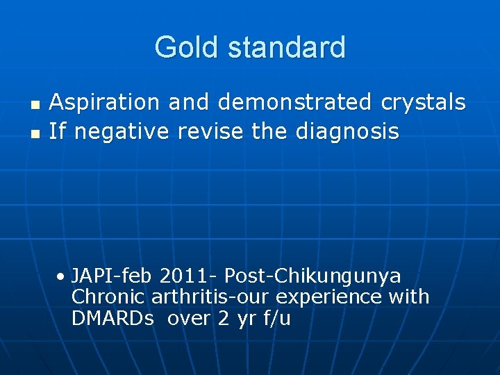 Gold standard n n Aspiration and demonstrated crystals If negative revise the diagnosis •
