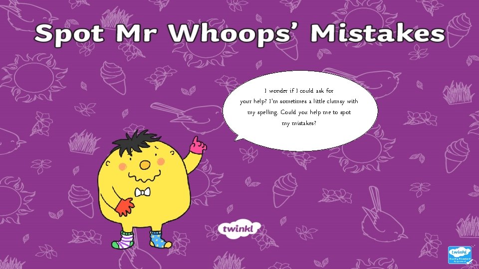 I wonder if I could ask for your help? I’m sometimes a little clumsy