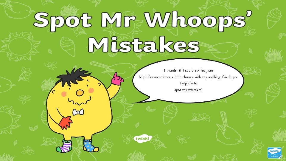 I wonder if I could ask for your help? I’m sometimes a little clumsy