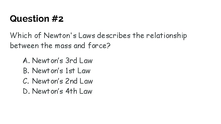 Question #2 Which of Newton's Laws describes the relationship between the mass and force? Question #2 Which of Newton's Laws describes the relationship between the mass and force?