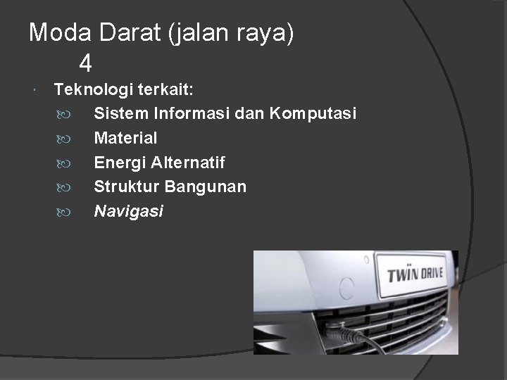 Moda Darat (jalan raya) 4 Teknologi terkait: Sistem Informasi dan Komputasi Material Energi Alternatif Moda Darat (jalan raya) 4 Teknologi terkait: Sistem Informasi dan Komputasi Material Energi Alternatif