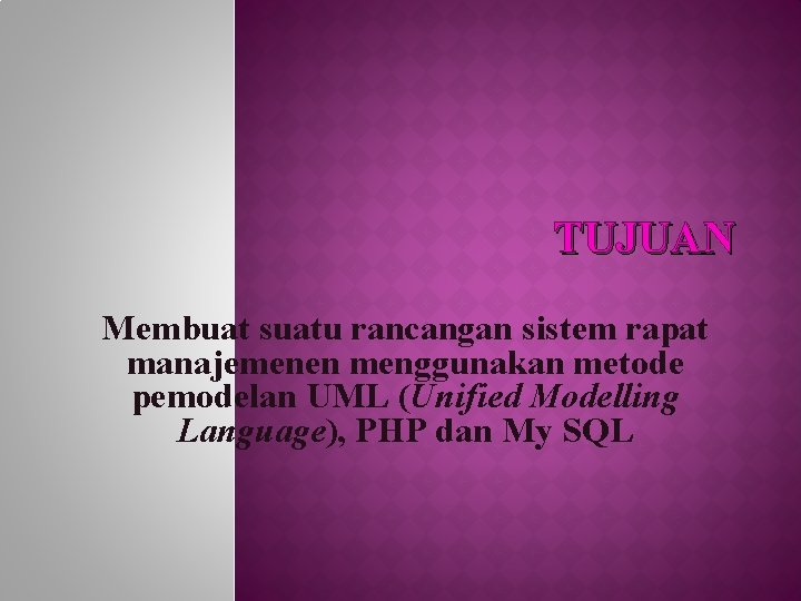 TUJUAN Membuat suatu rancangan sistem rapat manajemenen menggunakan metode pemodelan UML (Unified Modelling Language),