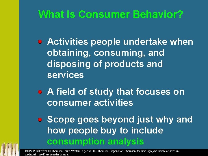 What Is Consumer Behavior? Activities people undertake when obtaining, consuming, and disposing of products