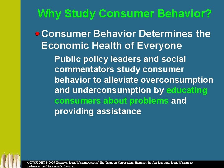 Why Study Consumer Behavior? Consumer Behavior Determines the Economic Health of Everyone Public policy