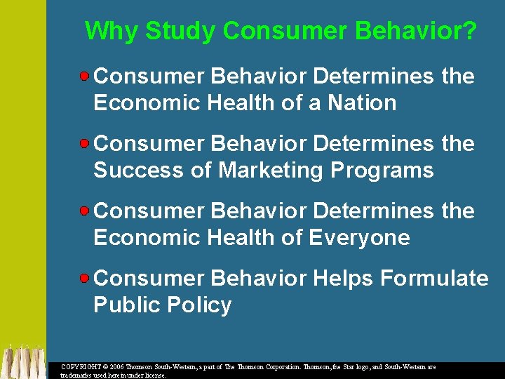Why Study Consumer Behavior? Consumer Behavior Determines the Economic Health of a Nation Consumer
