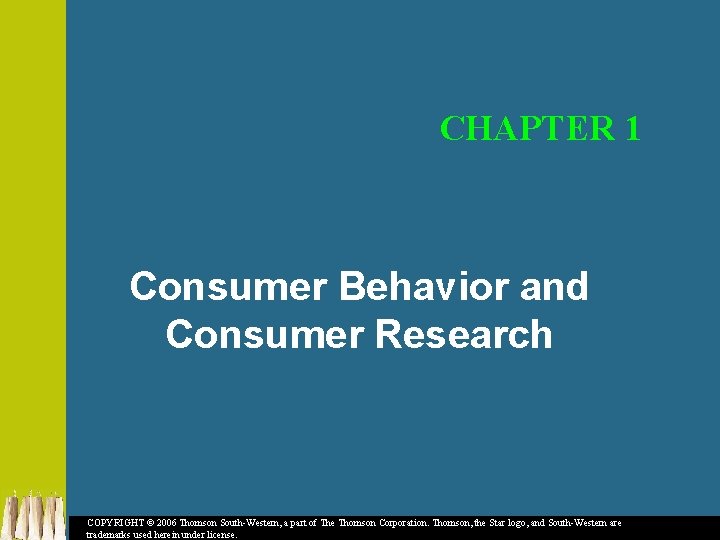 CHAPTER 1 Consumer Behavior and Consumer Research COPYRIGHT © 2006 Thomson South-Western, a part
