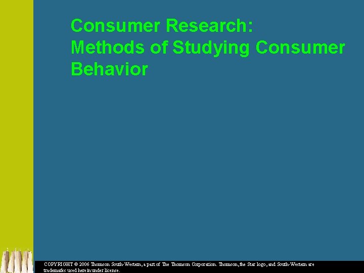 Consumer Research: Methods of Studying Consumer Behavior COPYRIGHT © 2006 Thomson South-Western, a part
