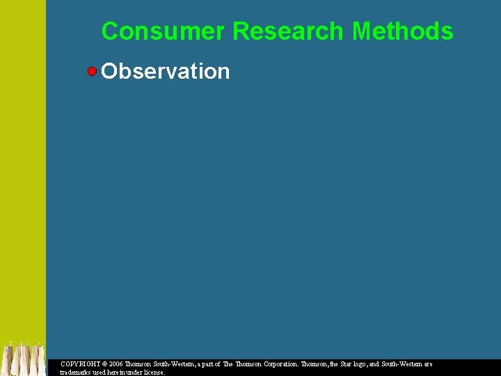 Consumer Research Methods Observation COPYRIGHT © 2006 Thomson South-Western, a part of The Thomson