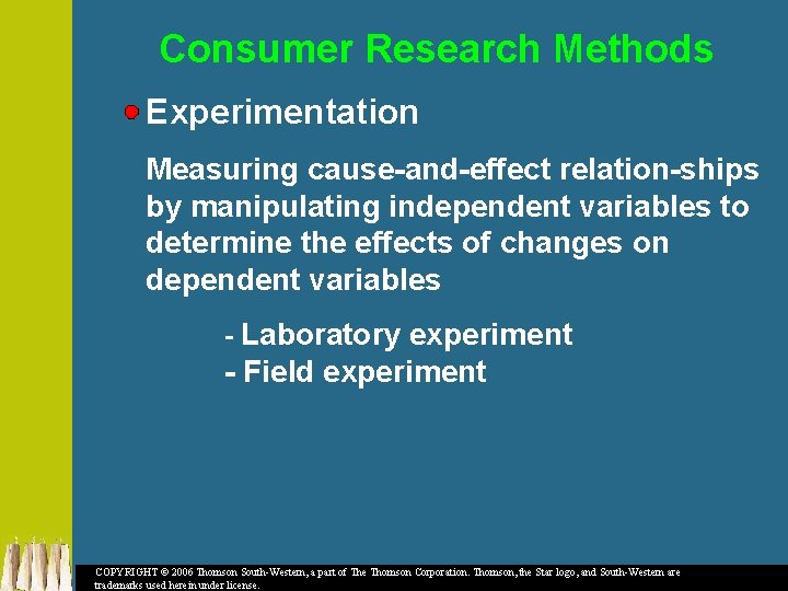 Consumer Research Methods Experimentation Measuring cause-and-effect relation-ships by manipulating independent variables to determine the