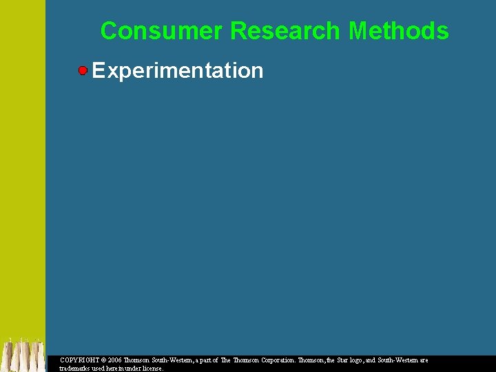 Consumer Research Methods Experimentation COPYRIGHT © 2006 Thomson South-Western, a part of The Thomson