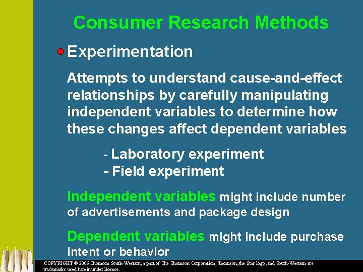 Consumer Research Methods Experimentation Attempts to understand cause-and-effect relationships by carefully manipulating independent variables